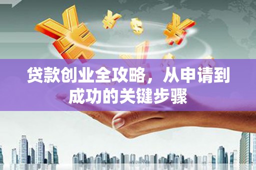 常熟贷款创业全攻略，从申请到成功的关键步骤