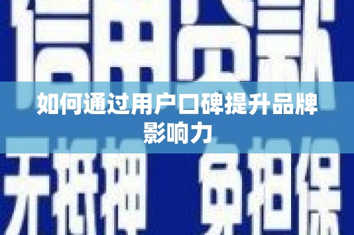 常熟如何通过用户口碑提升品牌影响力