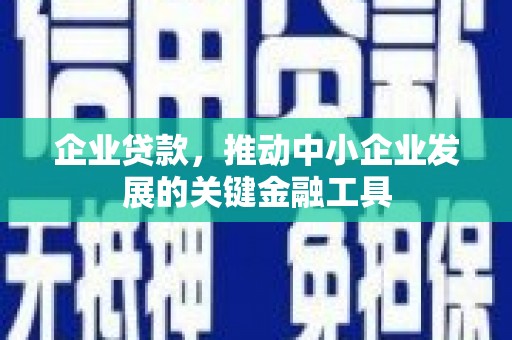 常熟企业贷款，推动中小企业发展的关键金融工具