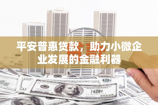 常熟平安普惠贷款，助力小微企业发展的金融利器