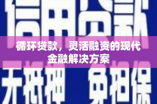 常熟循环贷款，灵活融资的现代金融解决方案
