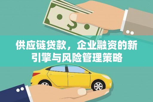常熟供应链贷款，企业融资的新引擎与风险管理策略