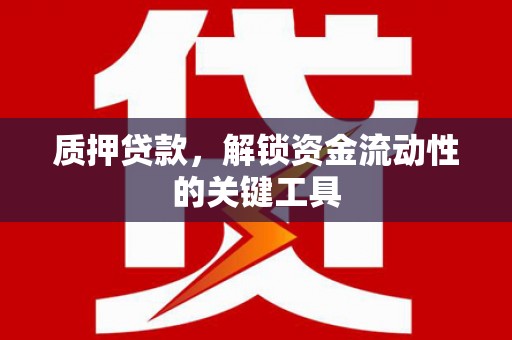 常熟质押贷款，解锁资金流动性的关键工具