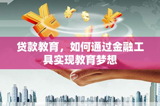 常熟贷款教育，如何通过金融工具实现教育梦想