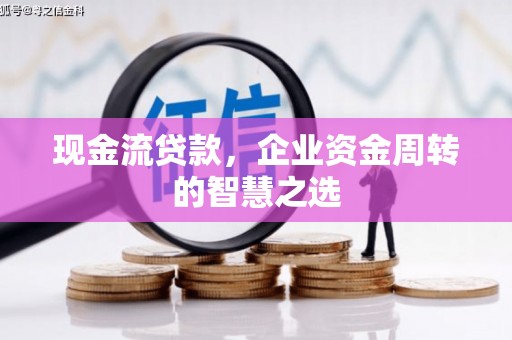 常熟现金流贷款，企业资金周转的智慧之选