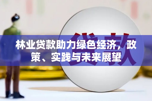 常熟林业贷款助力绿色经济，政策、实践与未来展望