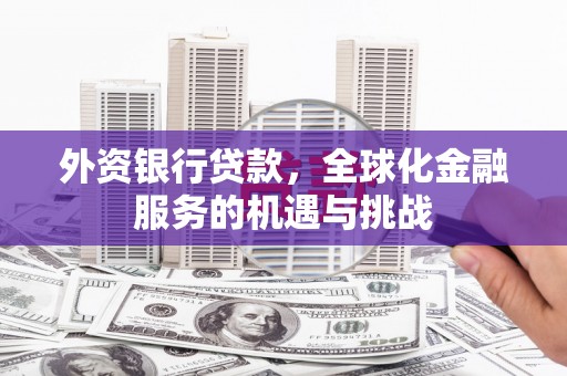 常熟外资银行贷款，全球化金融服务的机遇与挑战